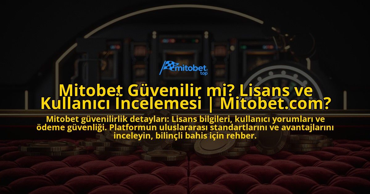 Mitobet-Guvenilir-mi-Lisans-ve-Kullanici-Incelemesi-Mitobetcom-overlay-1769382580.jpg